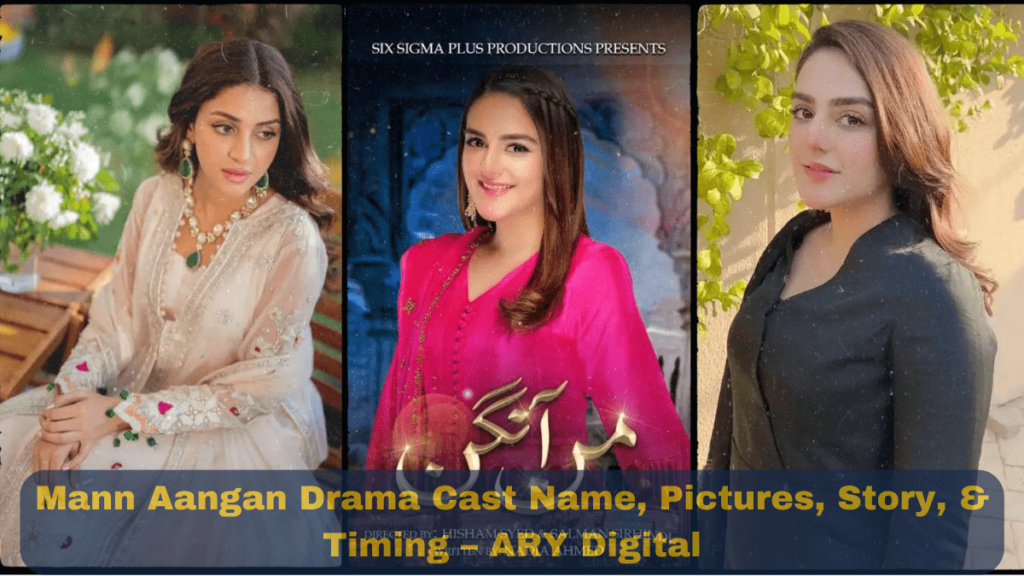 Mann Aangan Drama Cast Name, Pictures, Story, & Timing – ARY Digital